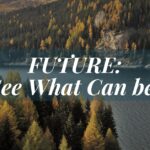 Future- See What Can Be!