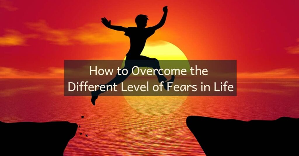 How to Overcome the Different Level of Fears in Life