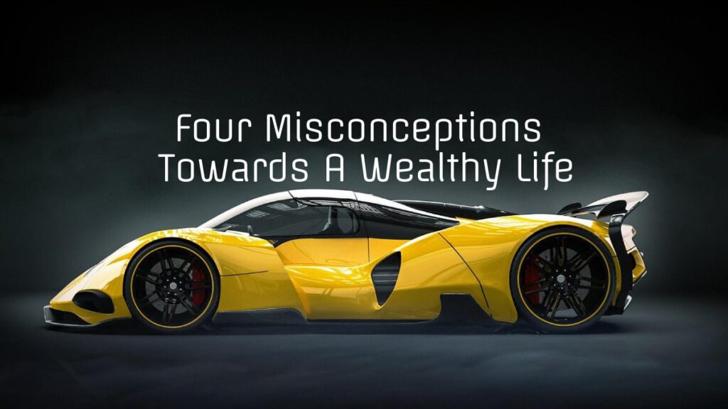 Four Misconceptions Towards A Wealthy Life
