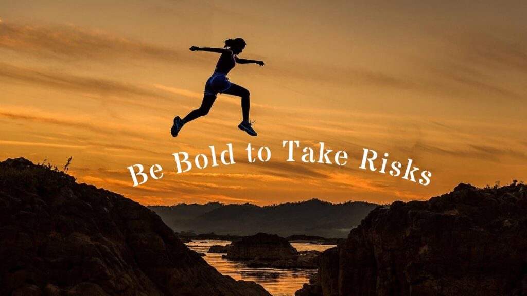 Be Bold to Take Risks
