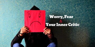 Worry, Fear, And Your Inner Critic