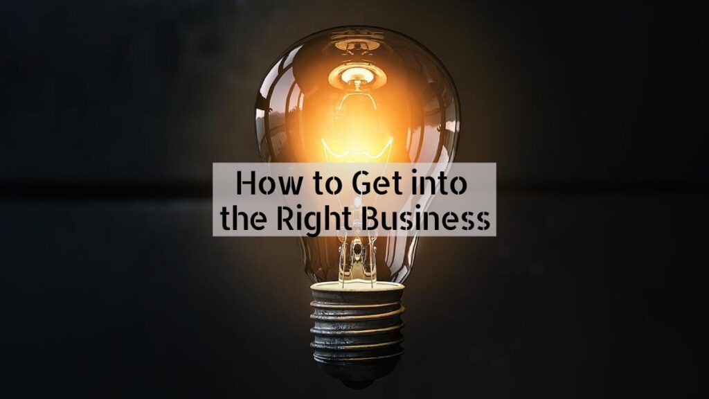 How to Get into the Right Business