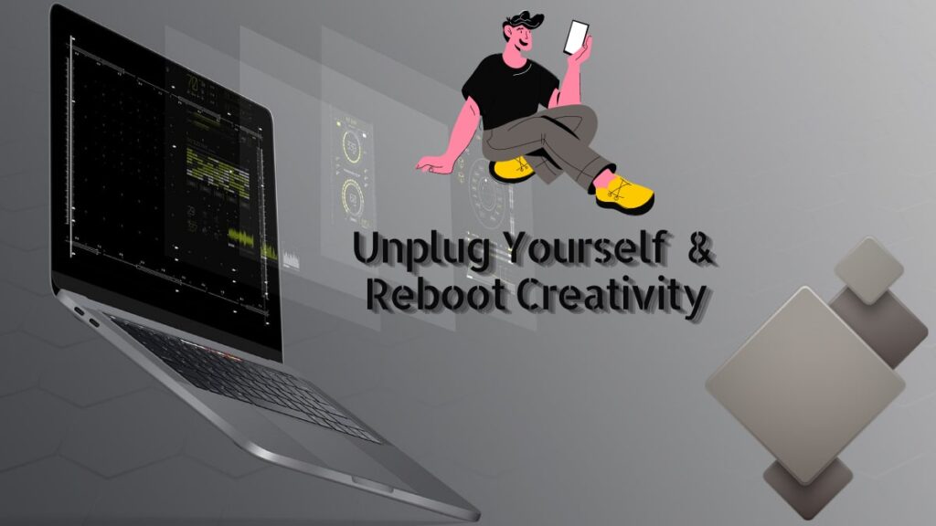 unplug yourself and reboot creativity