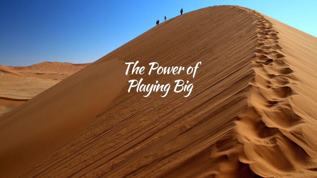 The Power of Playing Big