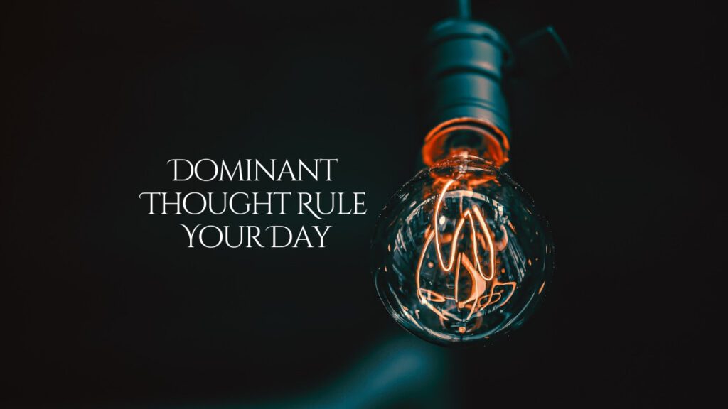 dominant thought rule your day