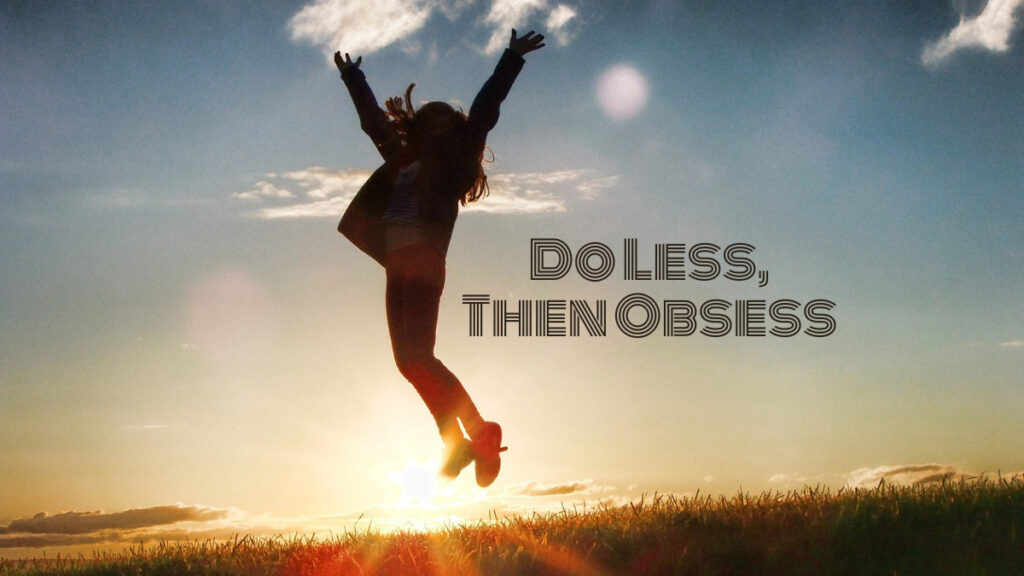 Do Less Then Obsess