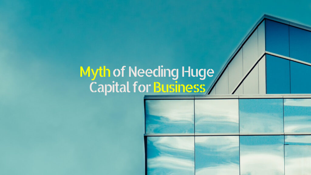 Myth of Needing Huge Capital for Business
