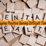 Staying Positive During Difficult Times-Mental Health