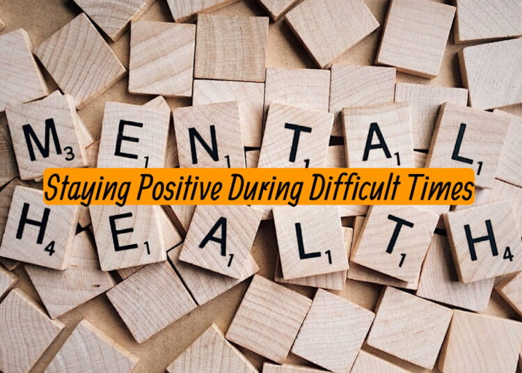 Staying Positive During Difficult Times-Mental Health