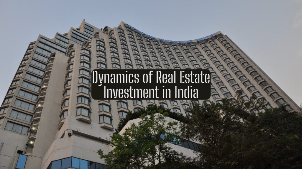 Dynamics of Real Estate Investment in India