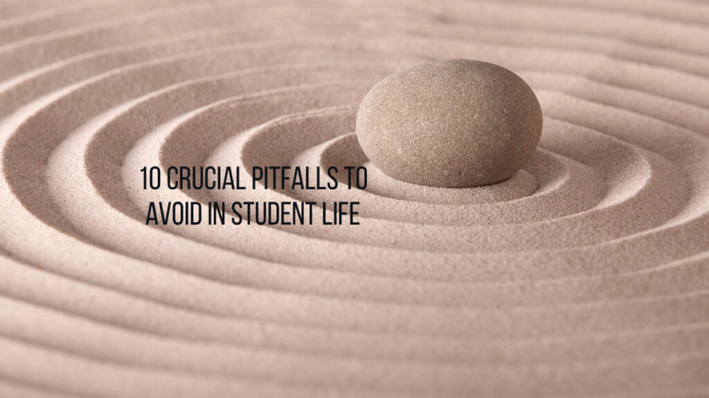 10 Crucial Pitfalls to Avoid in Student Life