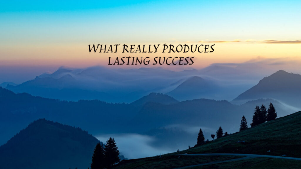 What Really Produces Lasting Success