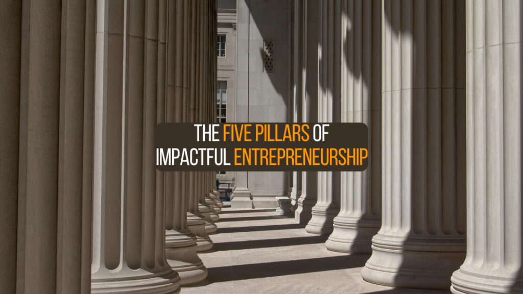 The Five Pillars of Impactful Entrepreneurship