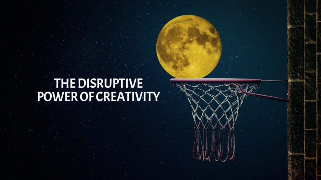 The Disruptive Power of Creativity
