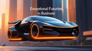 Exceptional Futurists in Business