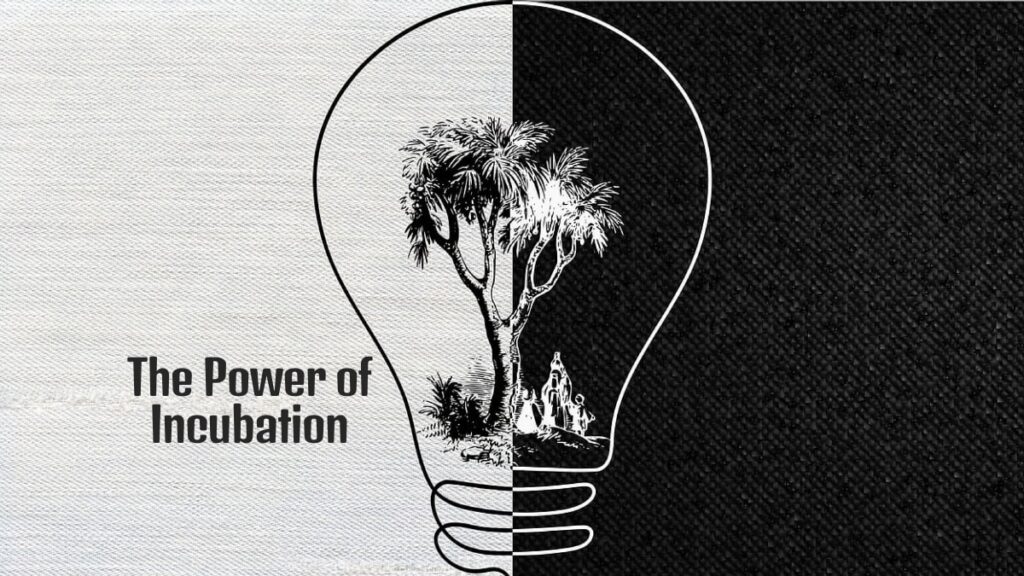 The Power of Incubation