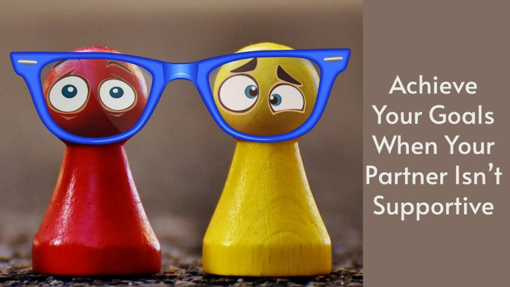 Achieve Your Goals When Your Partner Isn’t Supportive