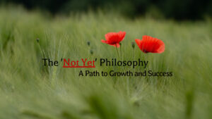 the 'Not Yet' Philosophy