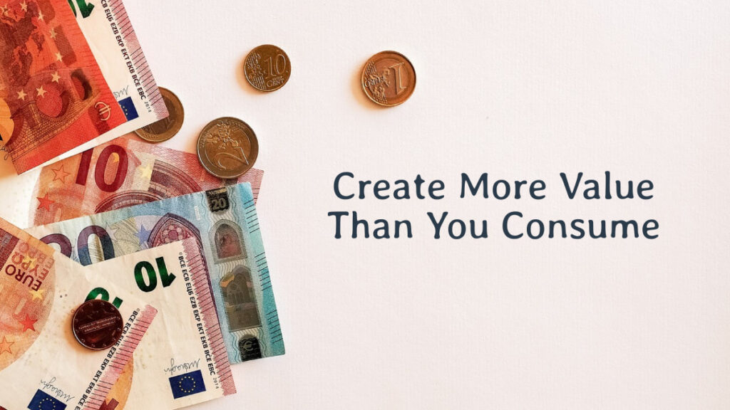 Create More Value Than You Consume