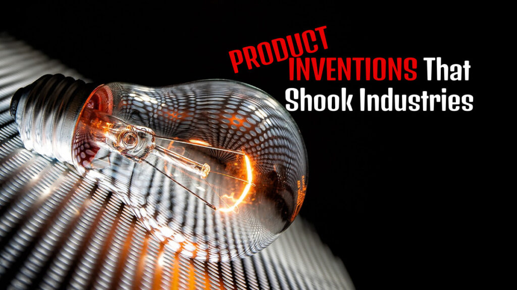 Product Inventions That Shook Industries