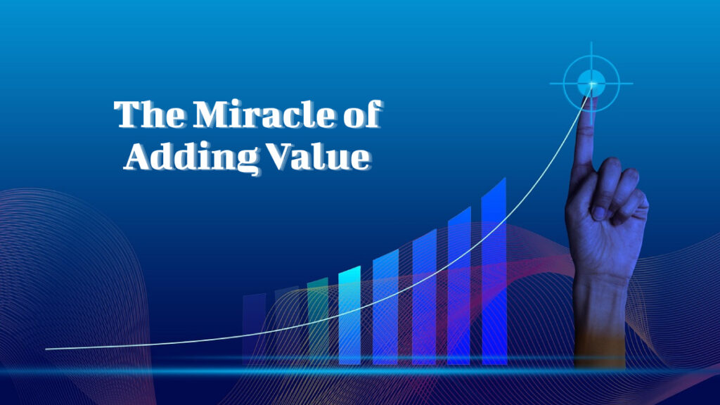 The Miracle of Adding Value