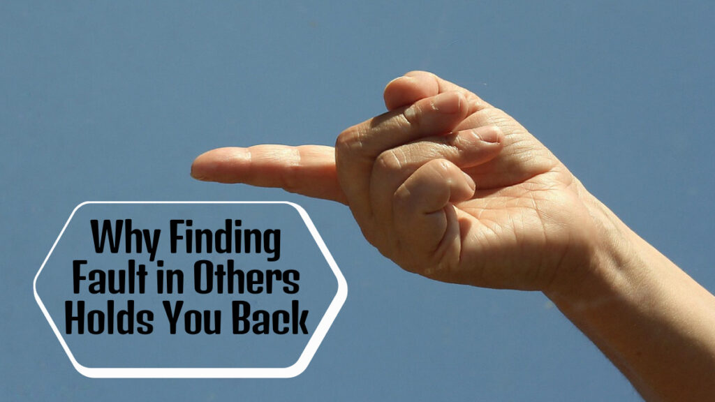 Why Finding Fault in Others Holds You Back