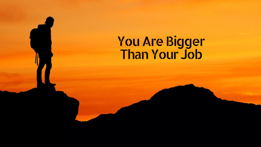You Are Bigger Than Your Job