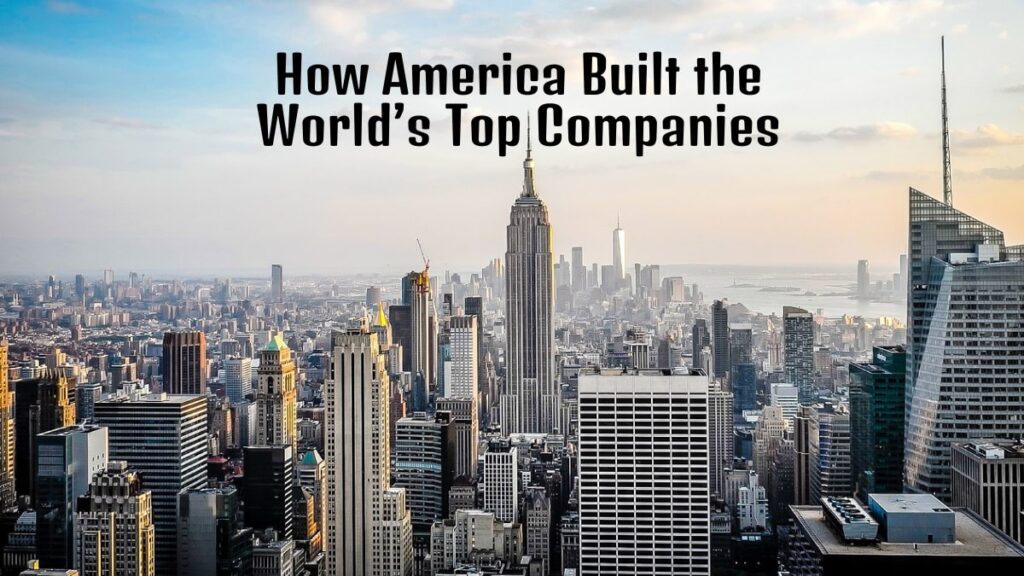 How America Built the World’s Top Companies