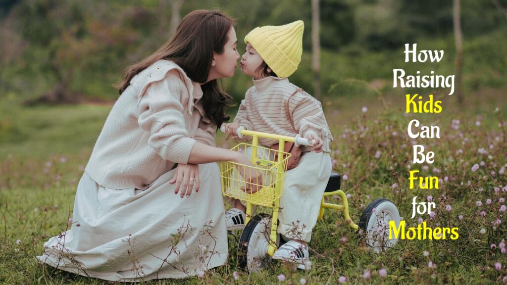 How Raising Kids Can Be Fun for Mothers