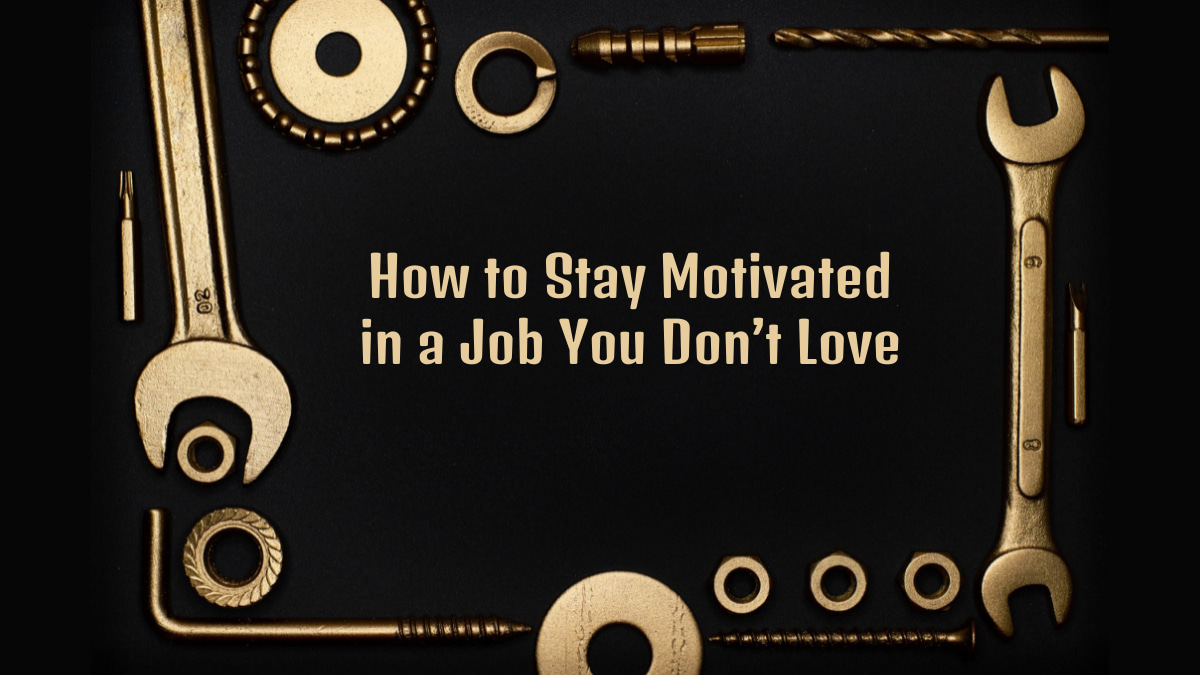 How to Stay Motivated in a Job You Don’t Love